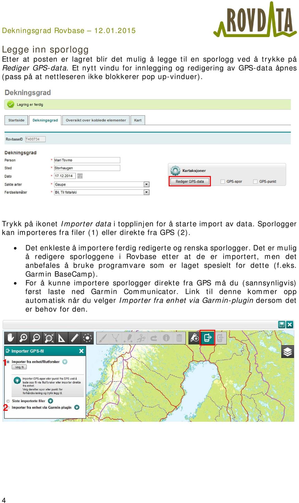 Sporlogger kan importeres fra filer (1) eller direkte fra GPS (2). Det enkleste å importere ferdig redigerte og renska sporlogger.