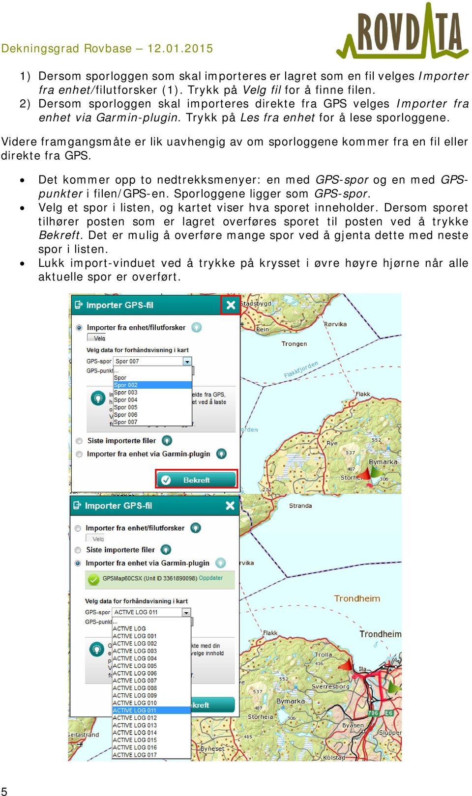 Videre framgangsmåte er lik uavhengig av om sporloggene kommer fra en fil eller direkte fra GPS. Det kommer opp to nedtrekksmenyer: en med GPS-spor og en med GPSpunkter i filen/gps-en.