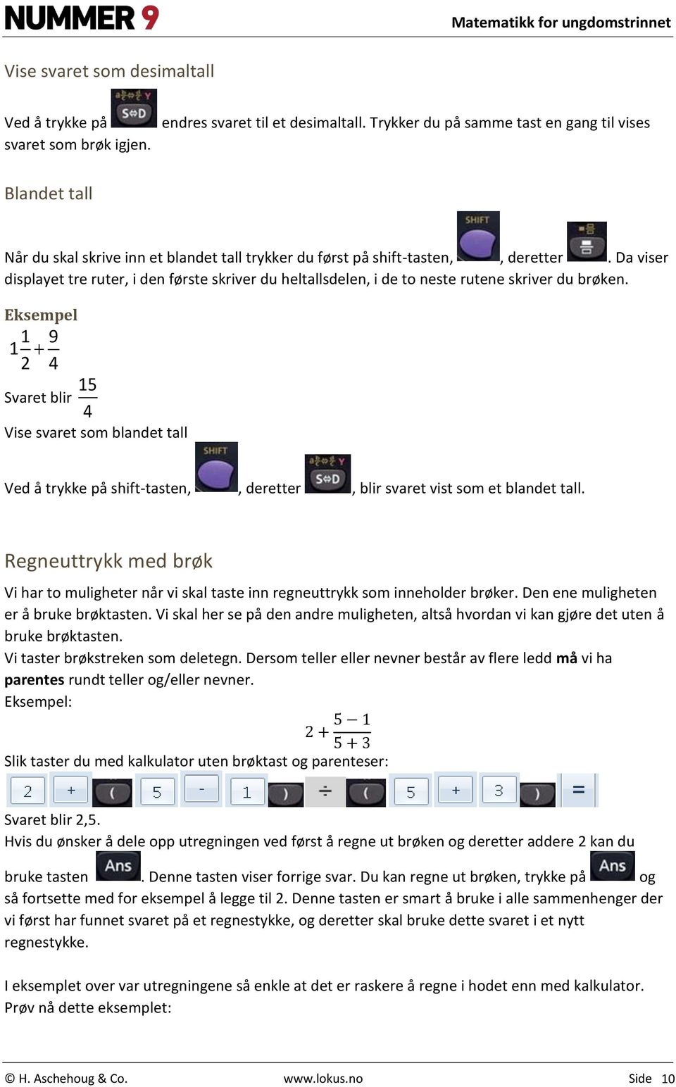 Da viser displayet tre ruter, i den første skriver du heltallsdelen, i de to neste rutene skriver du brøken.