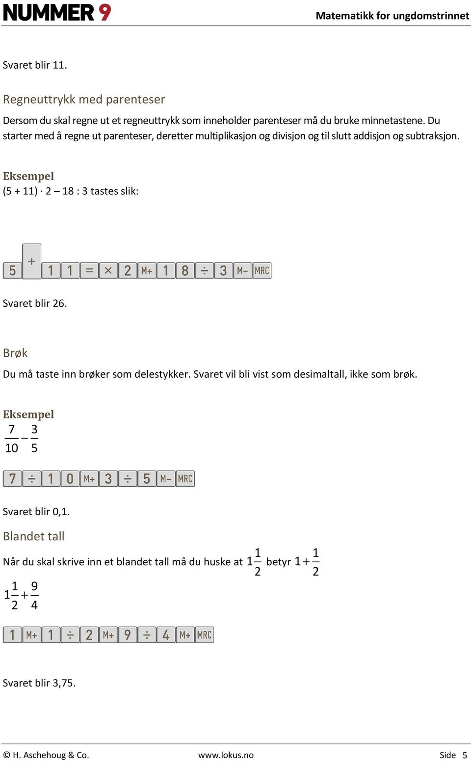 (5 + 11) 2 18 : 3 tastes slik: Svaret blir 26. Brøk Du må taste inn brøker som delestykker. Svaret vil bli vist som desimaltall, ikke som brøk.