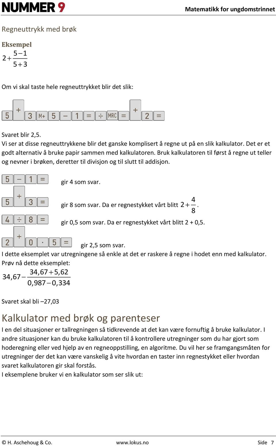 gir 8 som svar. Da er regnestykket vårt blitt 4 2. 8 gir 0,5 som svar. Da er regnestykket vårt blitt 2 + 0,5. gir 2,5 som svar.