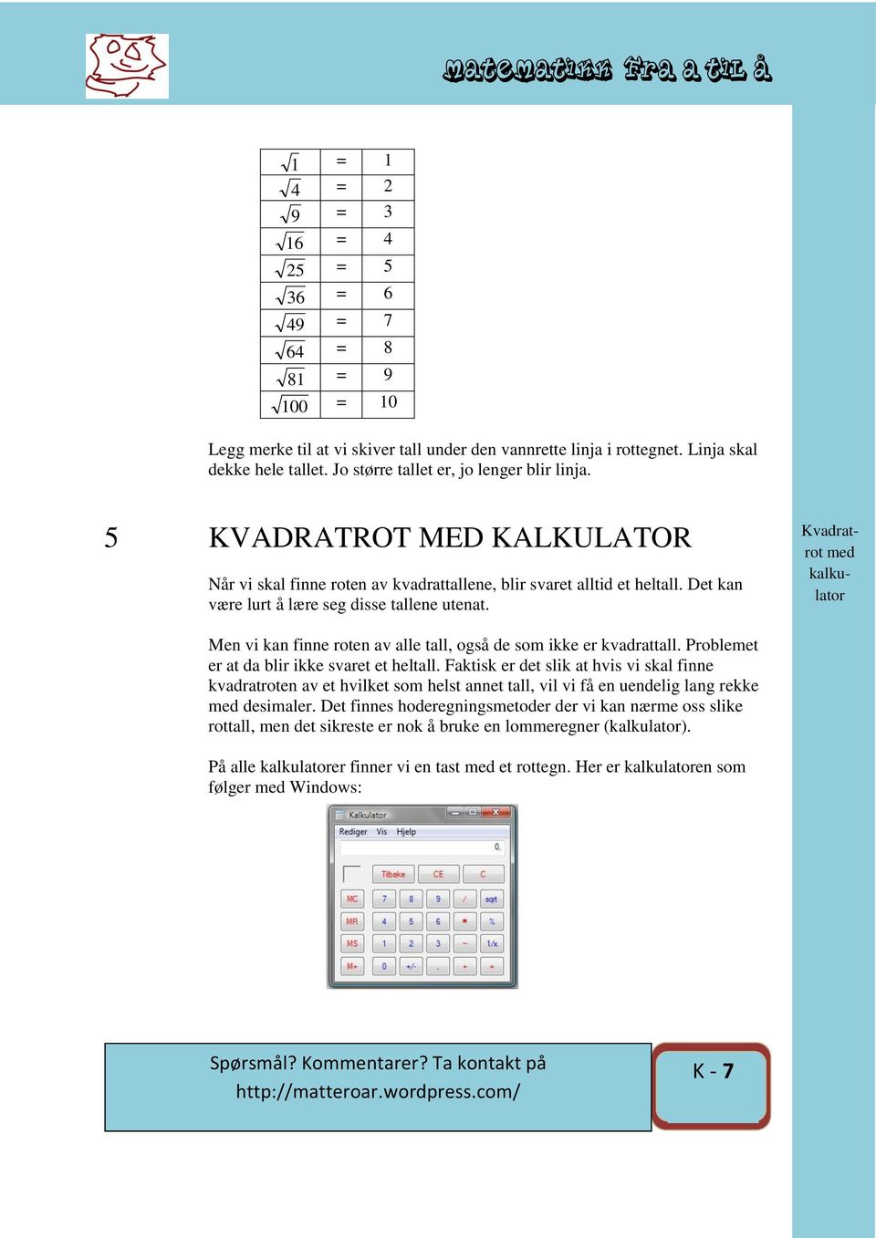 Kvadratrot med kalkulator Men vi kan finne roten av alle tall, også de som ikke er kvadrattall. Problemet er at da blir ikke svaret et heltall.