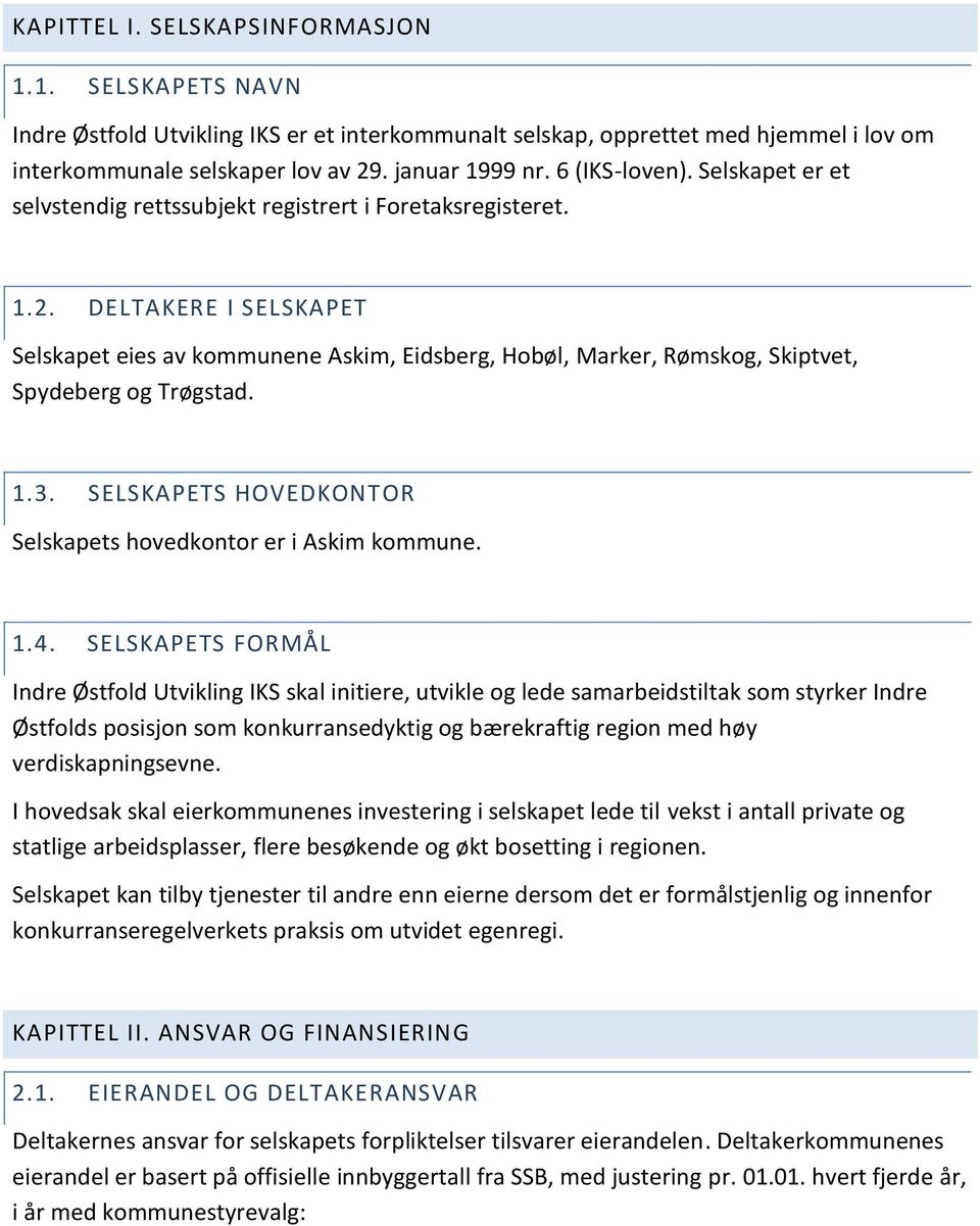 DELTAKERE I SELSKAPET Selskapet eies av kommunene Askim, Eidsberg, Hobøl, Marker, Rømskog, Skiptvet, Spydeberg og Trøgstad. 1.3. SELSKAPETS HOVEDKONTOR Selskapets hovedkontor er i Askim kommune. 1.4.