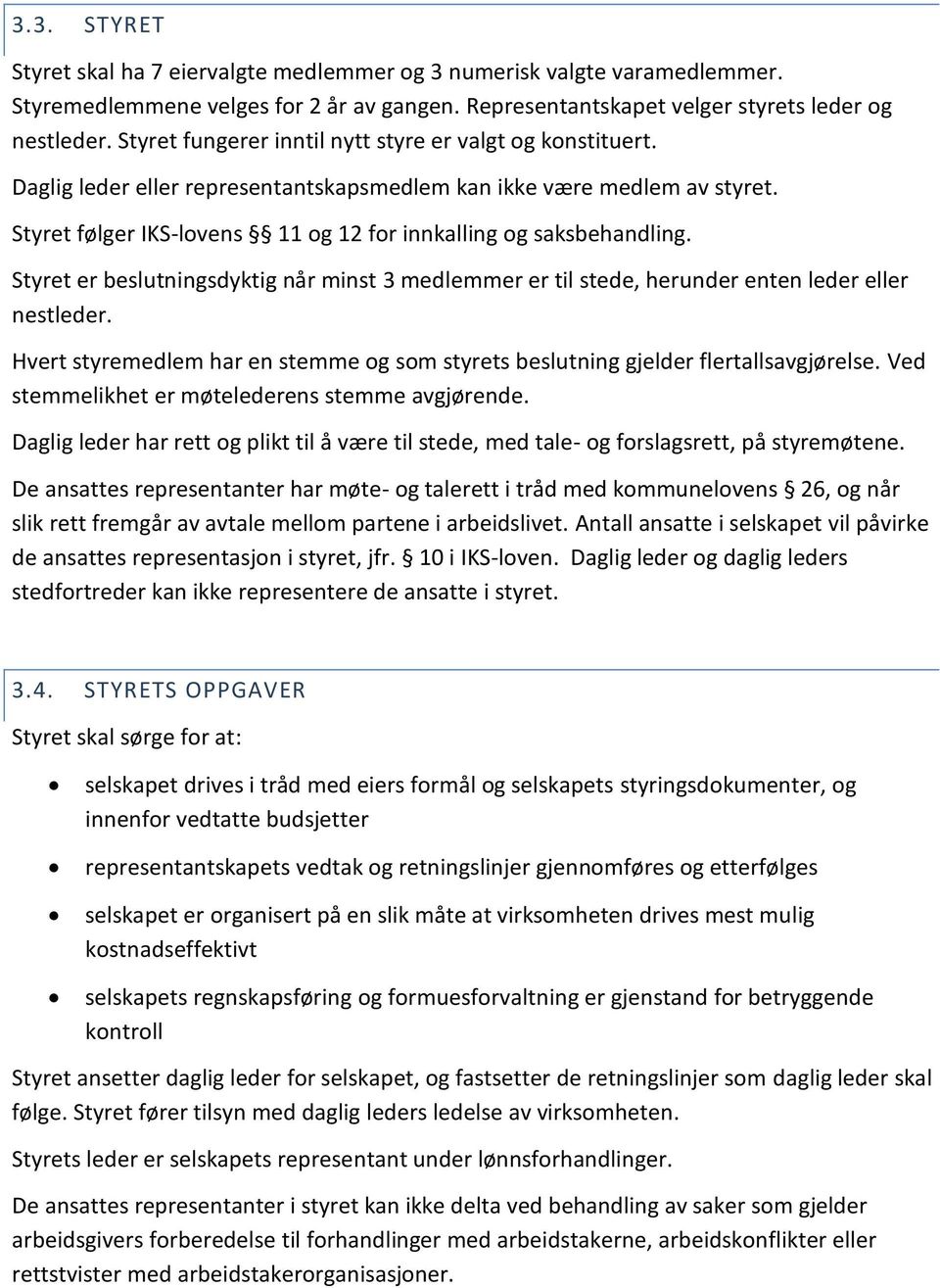 Styret følger IKS-lovens 11 og 12 for innkalling og saksbehandling. Styret er beslutningsdyktig når minst 3 medlemmer er til stede, herunder enten leder eller nestleder.