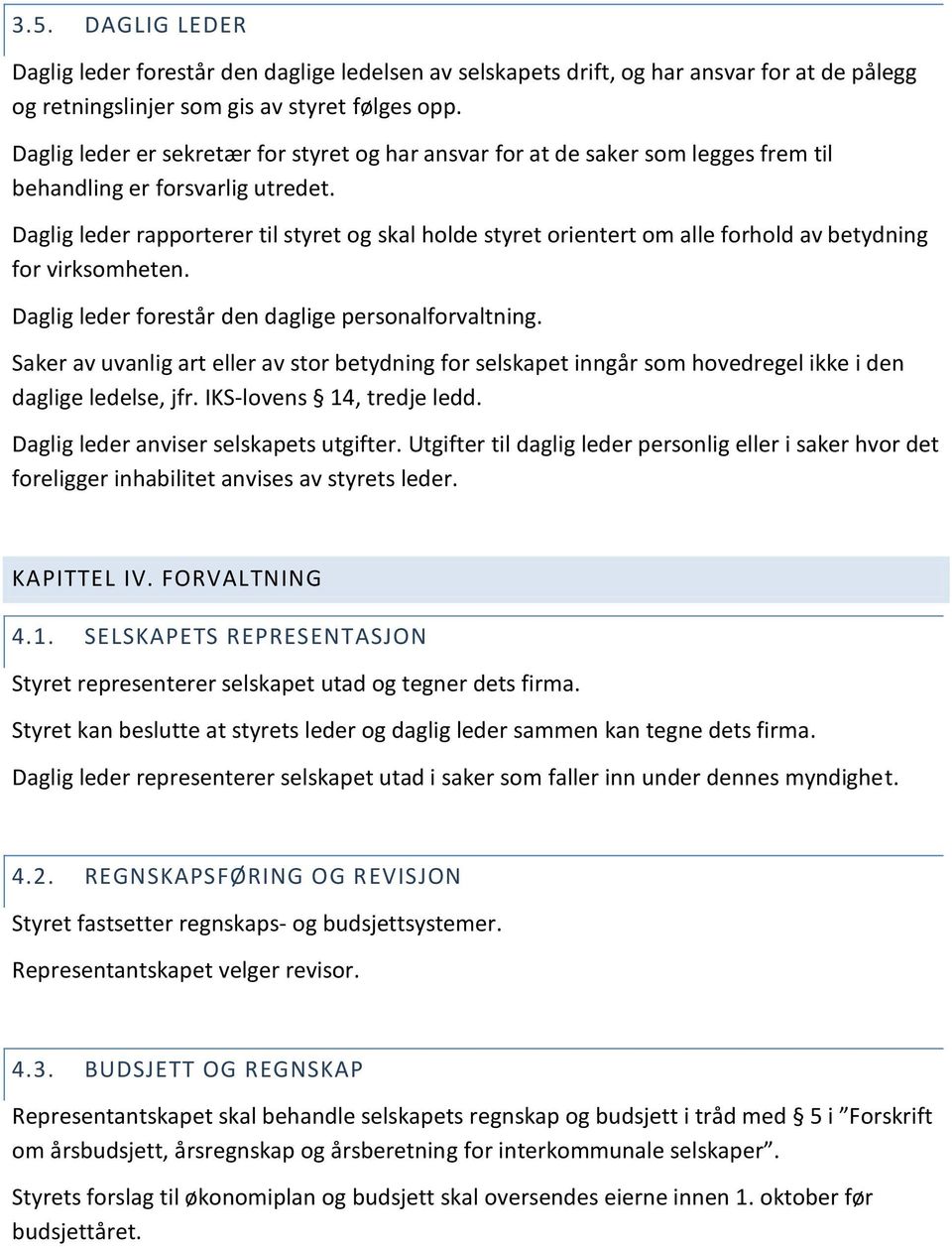 Daglig leder rapporterer til styret og skal holde styret orientert om alle forhold av betydning for virksomheten. Daglig leder forestår den daglige personalforvaltning.