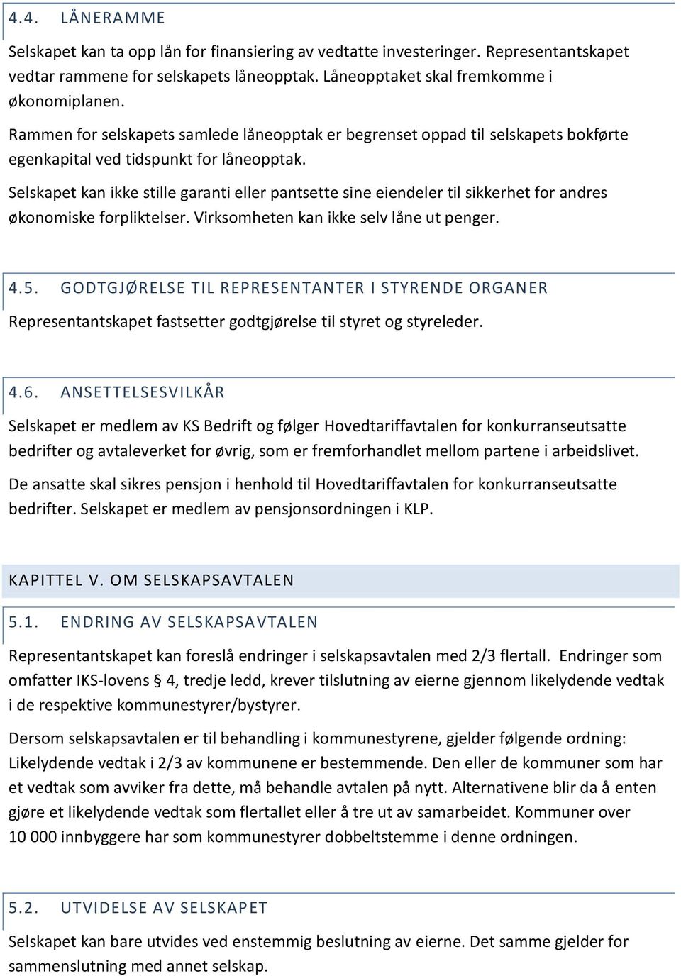 Selskapet kan ikke stille garanti eller pantsette sine eiendeler til sikkerhet for andres økonomiske forpliktelser. Virksomheten kan ikke selv låne ut penger. 4.5.