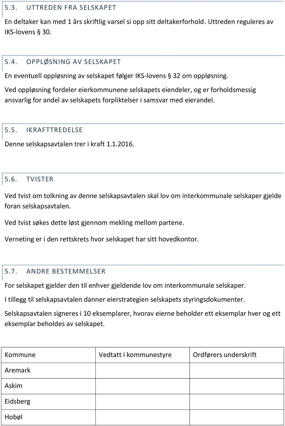 Ved oppløsning fordeler eierkommunene selskapets eiendeler, og er forholdsmessig ansvarlig for andel av selskapets forpliktelser i samsvar med eierandel. 5.