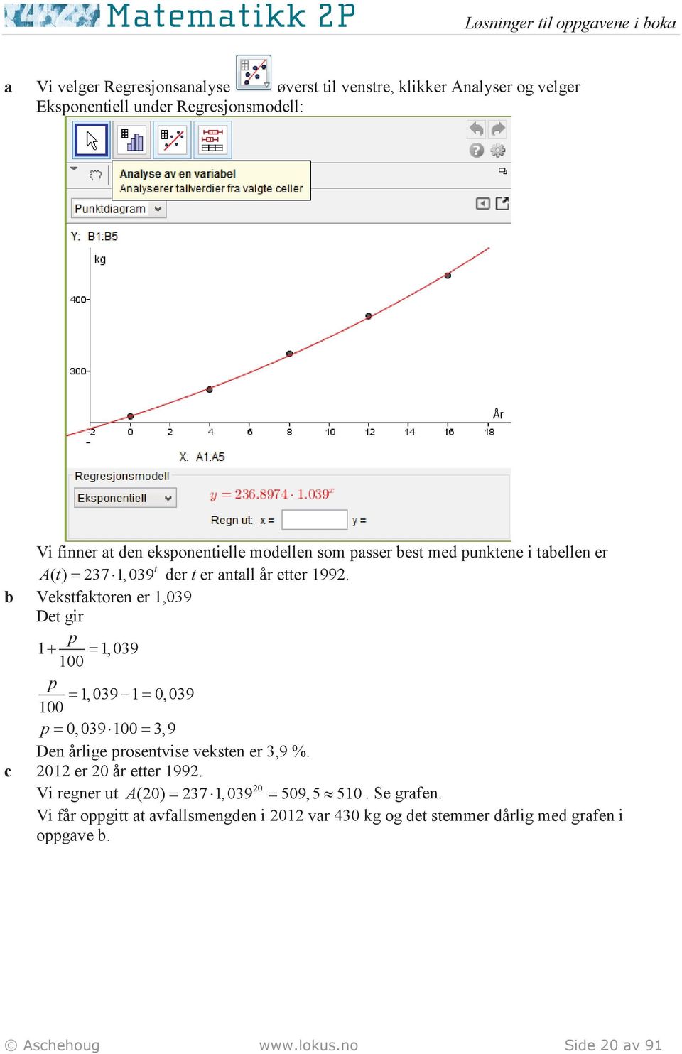 Vekstfaktoren er 1,039 Det gir p 1+ = 1, 039 100 p = 1, 039 1 = 0, 039 100 p = 0, 039 100 = 3,9 Den årlige prosentvise veksten er 3,9 %.