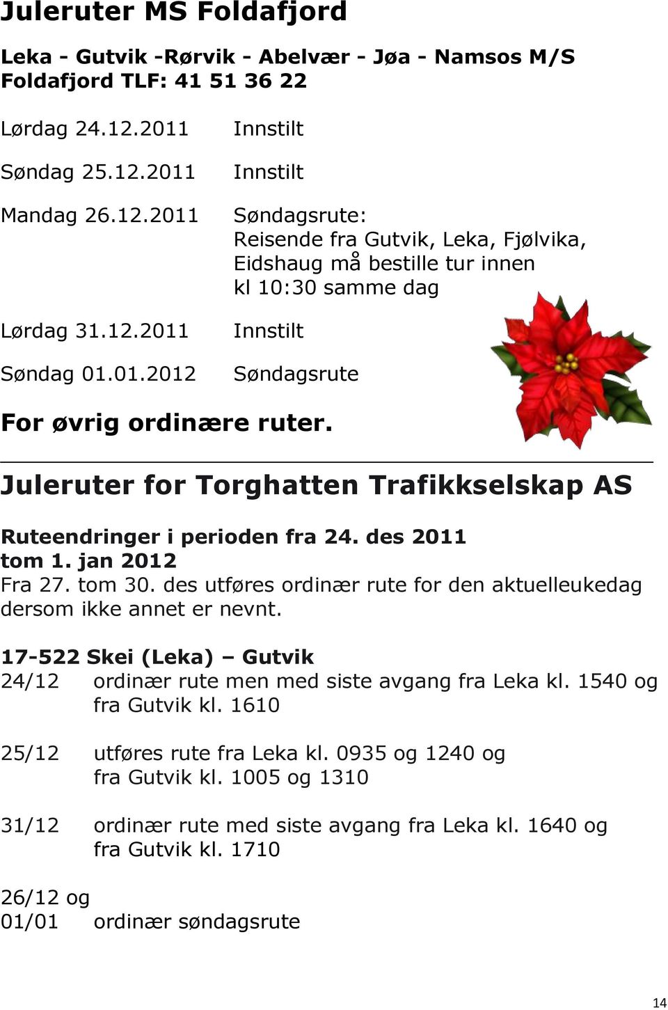 Juleruter for Torghatten Trafikkselskap AS Ruteendringer i perioden fra 24. des 2011 tom 1. jan 2012 Fra 27. tom 30. des utføres ordinær rute for den aktuelleukedag dersom ikke annet er nevnt.