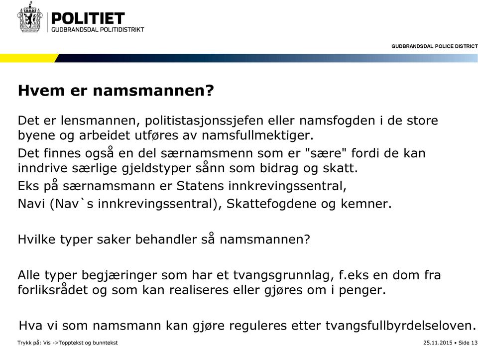 Eks på særnamsmann er Statens innkrevingssentral, Navi (Nav`s innkrevingssentral), Skattefogdene og kemner. Hvilke typer saker behandler så namsmannen?