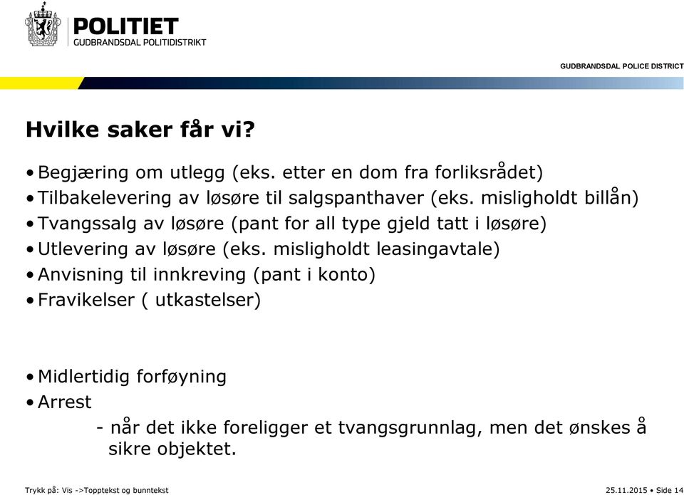 misligholdt billån) Tvangssalg av løsøre (pant for all type gjeld tatt i løsøre) Utlevering av løsøre (eks.