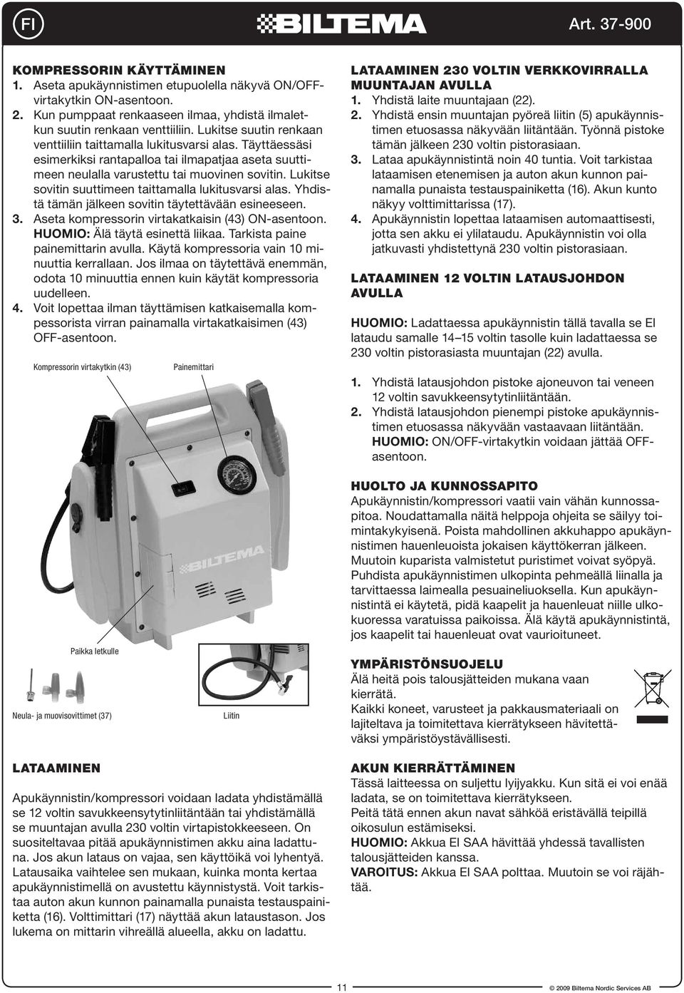 Lukitse sovitin suuttimeen taittamalla lukitusvarsi alas. Yhdistä tämän jälkeen sovitin täytettävään esineeseen. 3. Aseta kompressorin virtakatkaisin (43) ON-asentoon.