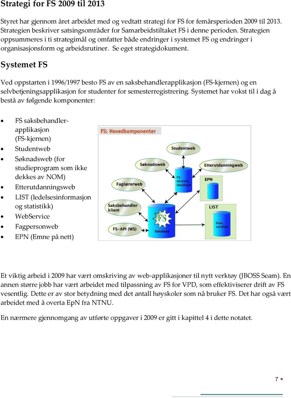 Strategien oppsummeres i ti strategimål og omfatter både endringer i systemet FS og endringer i organisasjonsform og arbeidsrutiner. Se eget strategidokument.