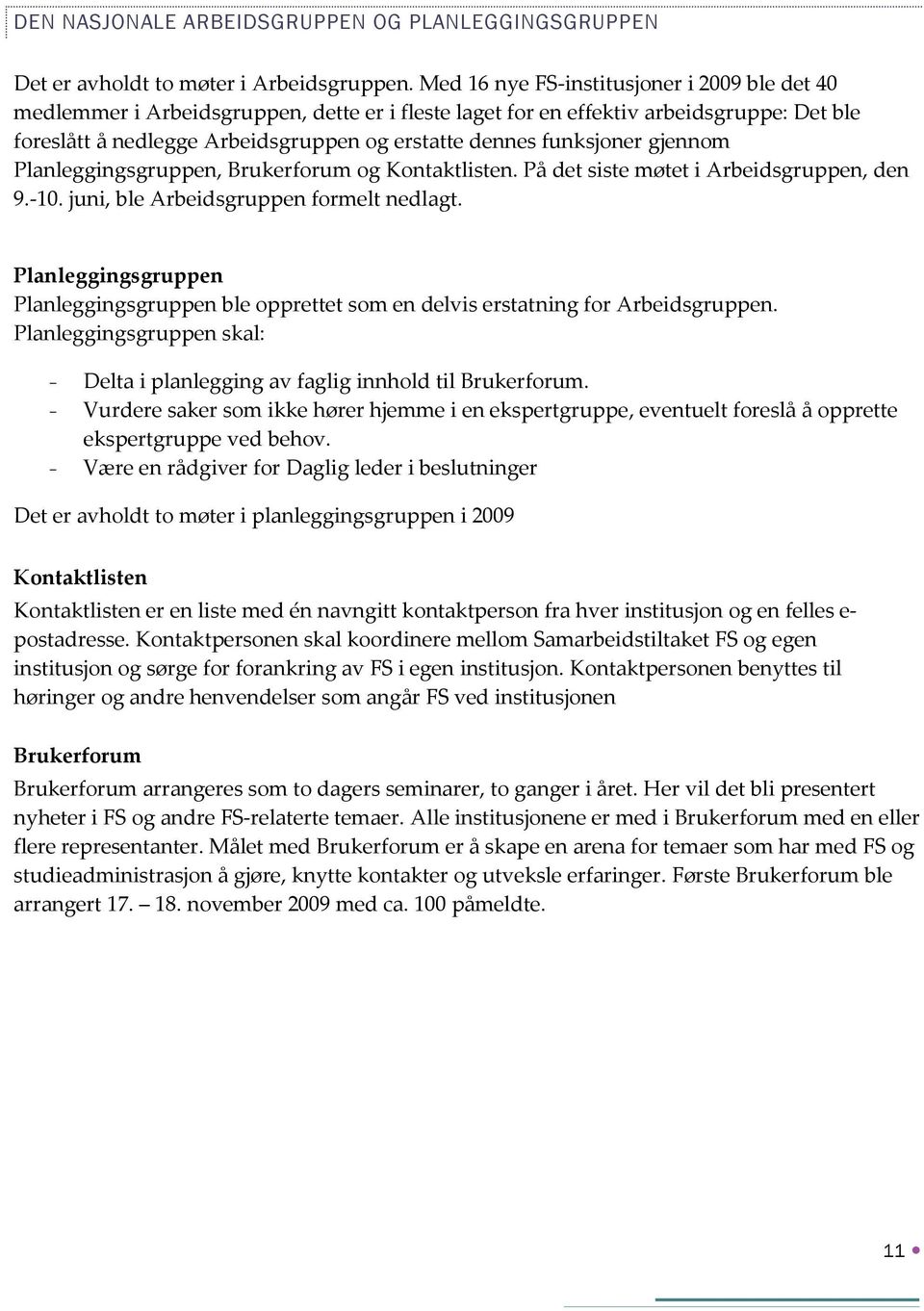 funksjoner gjennom Planleggingsgruppen, Brukerforum og Kontaktlisten. På det siste møtet i Arbeidsgruppen, den 9.-10. juni, ble Arbeidsgruppen formelt nedlagt.