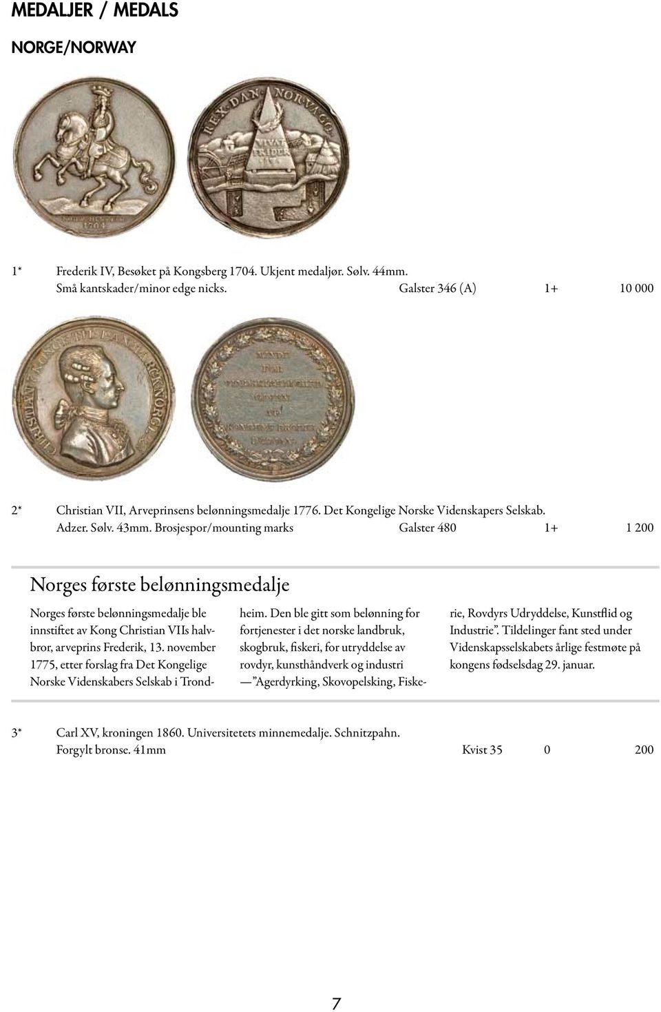 Brosjespor/mounting marks Galster 480 1+ 1 200 Norges første belønningsmedalje Norges første belønningsmedalje ble innstiftet av Kong Christian VIIs halvbror, arveprins Frederik, 13.