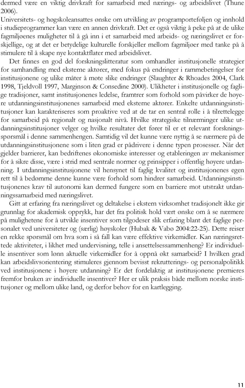 Det er også viktig å peke på at de ulike fagmiljøenes muligheter til å gå inn i et samarbeid med arbeids- og næringslivet er forskjellige, og at det er betydelige kulturelle forskjeller mellom