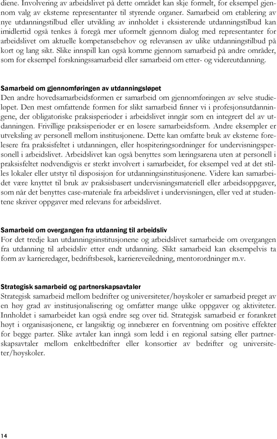 arbeidslivet om aktuelle kompetansebehov og relevansen av ulike utdanningstilbud på kort og lang sikt.