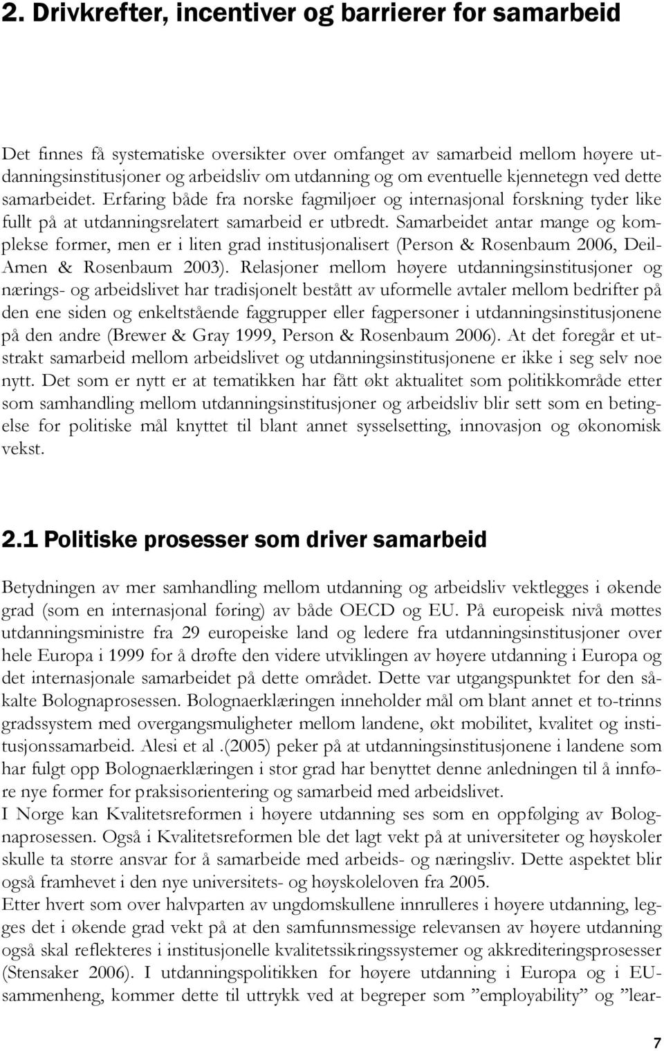 Samarbeidet antar mange og komplekse former, men er i liten grad institusjonalisert (Person & Rosenbaum 2006, Deil- Amen & Rosenbaum 2003).