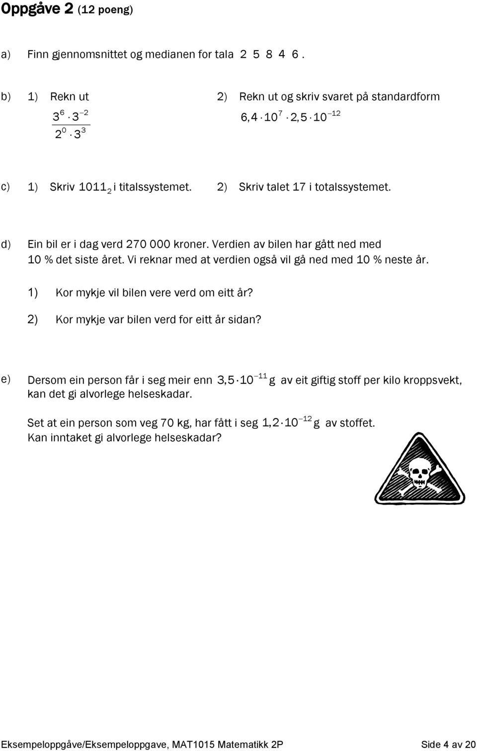 d) Ein bil er i dag verd 270 000 kroner. Verdien av bilen har gått ned med 10 % det siste året. Vi reknar med at verdien også vil gå ned med 10 % neste år.