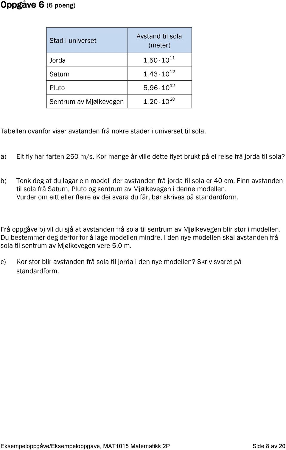 Finn avstanden til sola frå Saturn, Pluto og sentrum av Mjølkevegen i denne modellen. Vurder om eitt eller fleire av dei svara du får, bør skrivas på standardform.