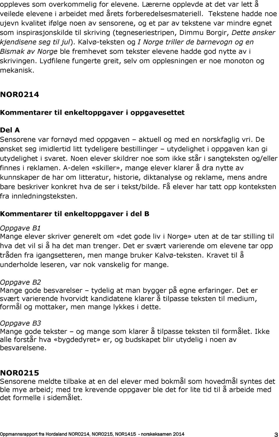 jul). Kalvø-teksten og I Norge triller de barnevogn og en Bismak av Norge ble fremhevet som tekster elevene hadde god nytte av i skrivingen.