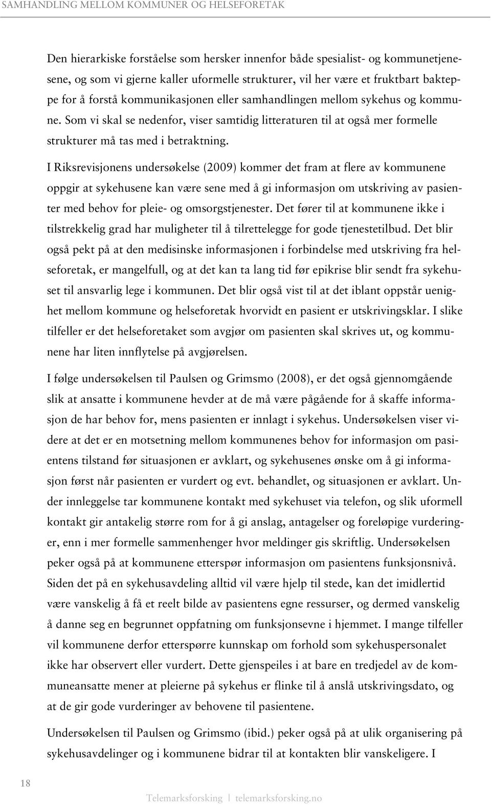 I Riksrevisjonens undersøkelse (2009) kommer det fram at flere av kommunene oppgir at sykehusene kan være sene med å gi informasjon om utskriving av pasienter med behov for pleie- og omsorgstjenester.