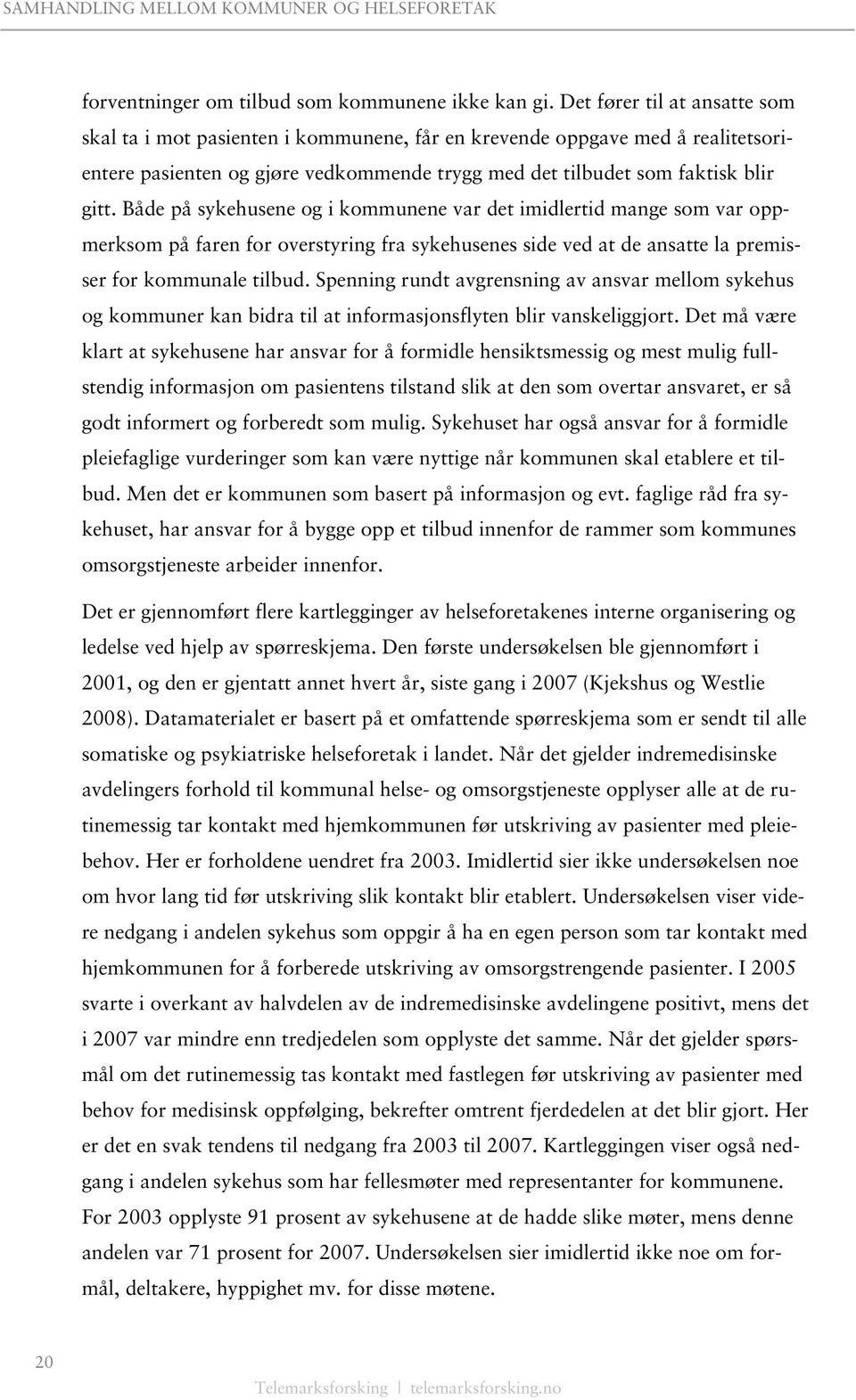 Både på sykehusene og i kommunene var det imidlertid mange som var oppmerksom på faren for overstyring fra sykehusenes side ved at de ansatte la premisser for kommunale tilbud.