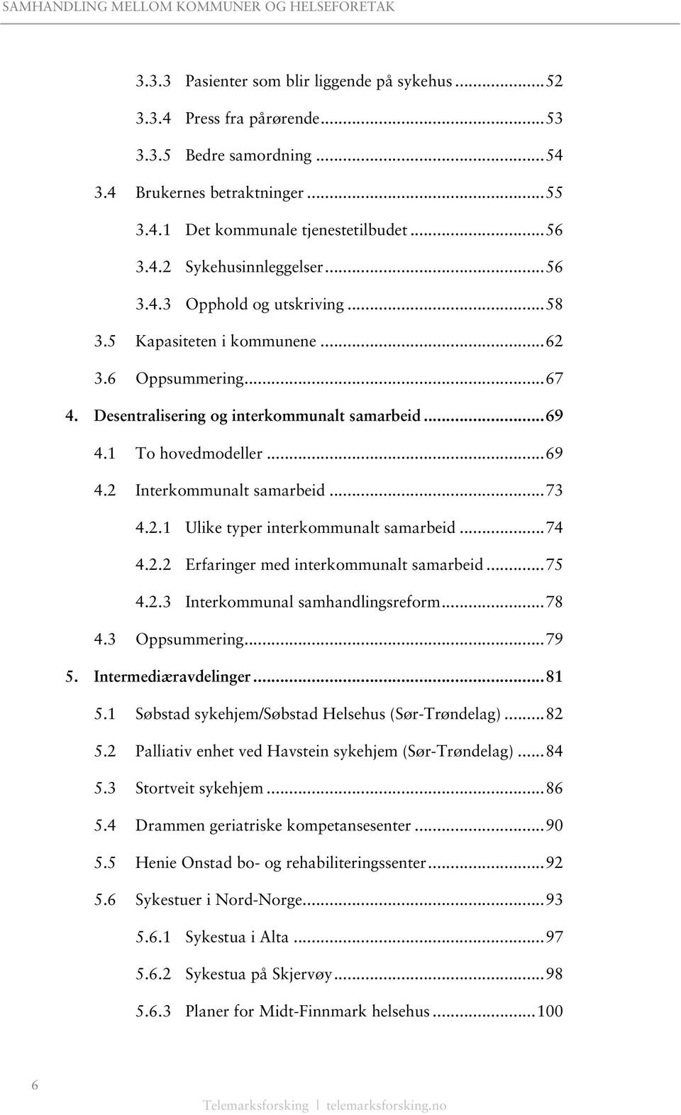 .. 73 4.2.1 Ulike typer interkommunalt samarbeid... 74 4.2.2 Erfaringer med interkommunalt samarbeid... 75 4.2.3 Interkommunal samhandlingsreform... 78 4.3 Oppsummering... 79 5. Intermediæravdelinger.