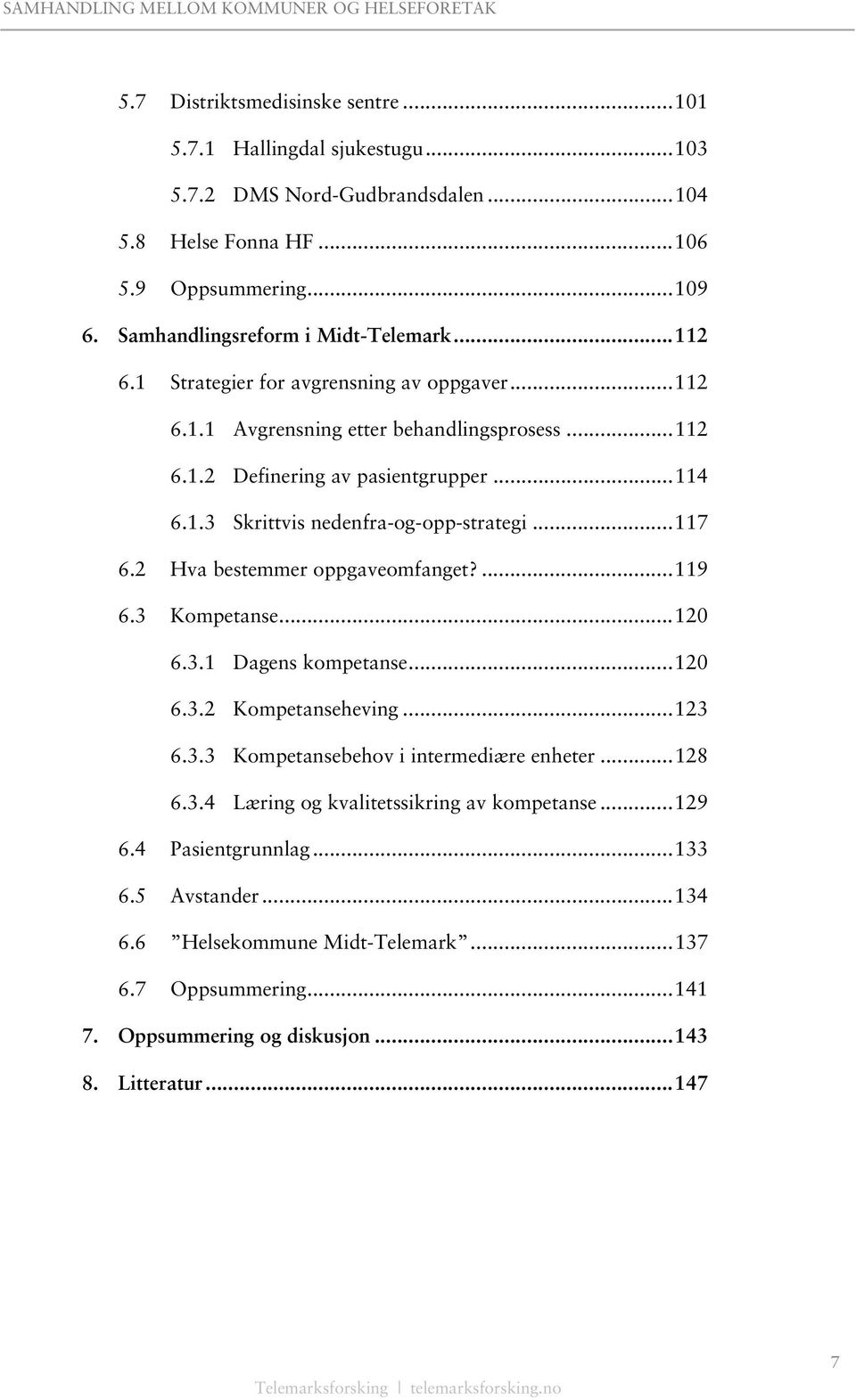 2 Hva bestemmer oppgaveomfanget?... 119 6.3 Kompetanse... 120 6.3.1 Dagens kompetanse... 120 6.3.2 Kompetanseheving... 123 6.3.3 Kompetansebehov i intermediære enheter... 128 6.3.4 Læring og kvalitetssikring av kompetanse.