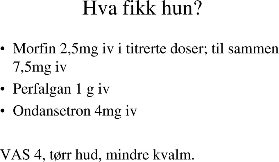 til sammen 7,5mg iv Perfalgan 1 g