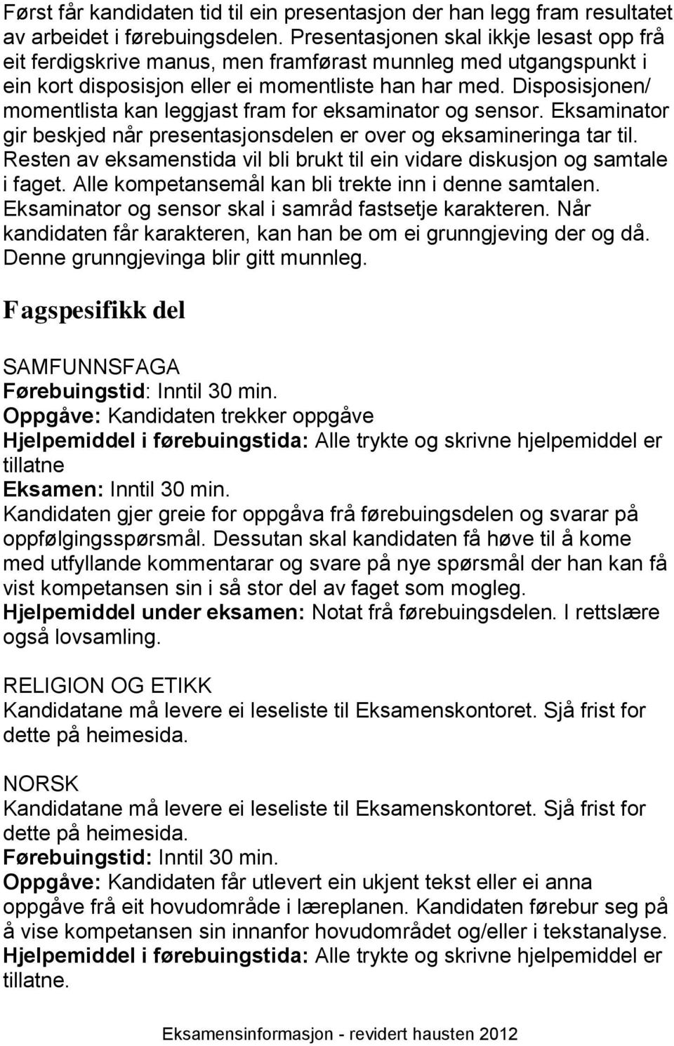 Disposisjonen/ momentlista kan leggjast fram for eksaminator og sensor. Eksaminator gir beskjed når presentasjonsdelen er over og eksamineringa tar til.