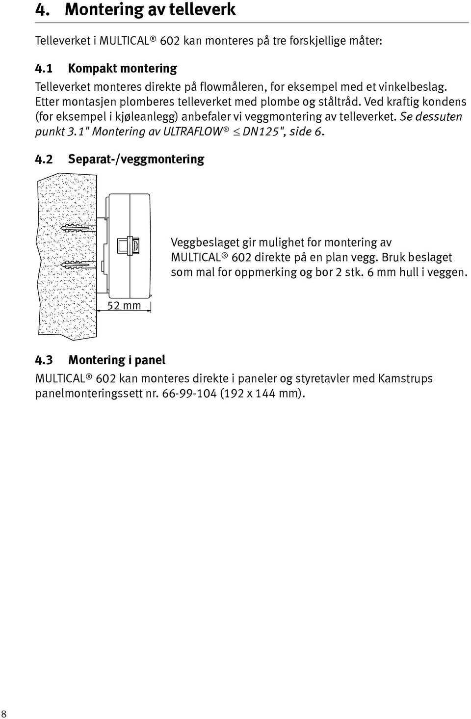 Ved kraftig kondens (for eksempel i kjøleanlegg) anbefaler vi veggmontering av telleverket. Se dessuten punkt 3.1" Montering av ULTRAFLOW DN125", side 6. 4.