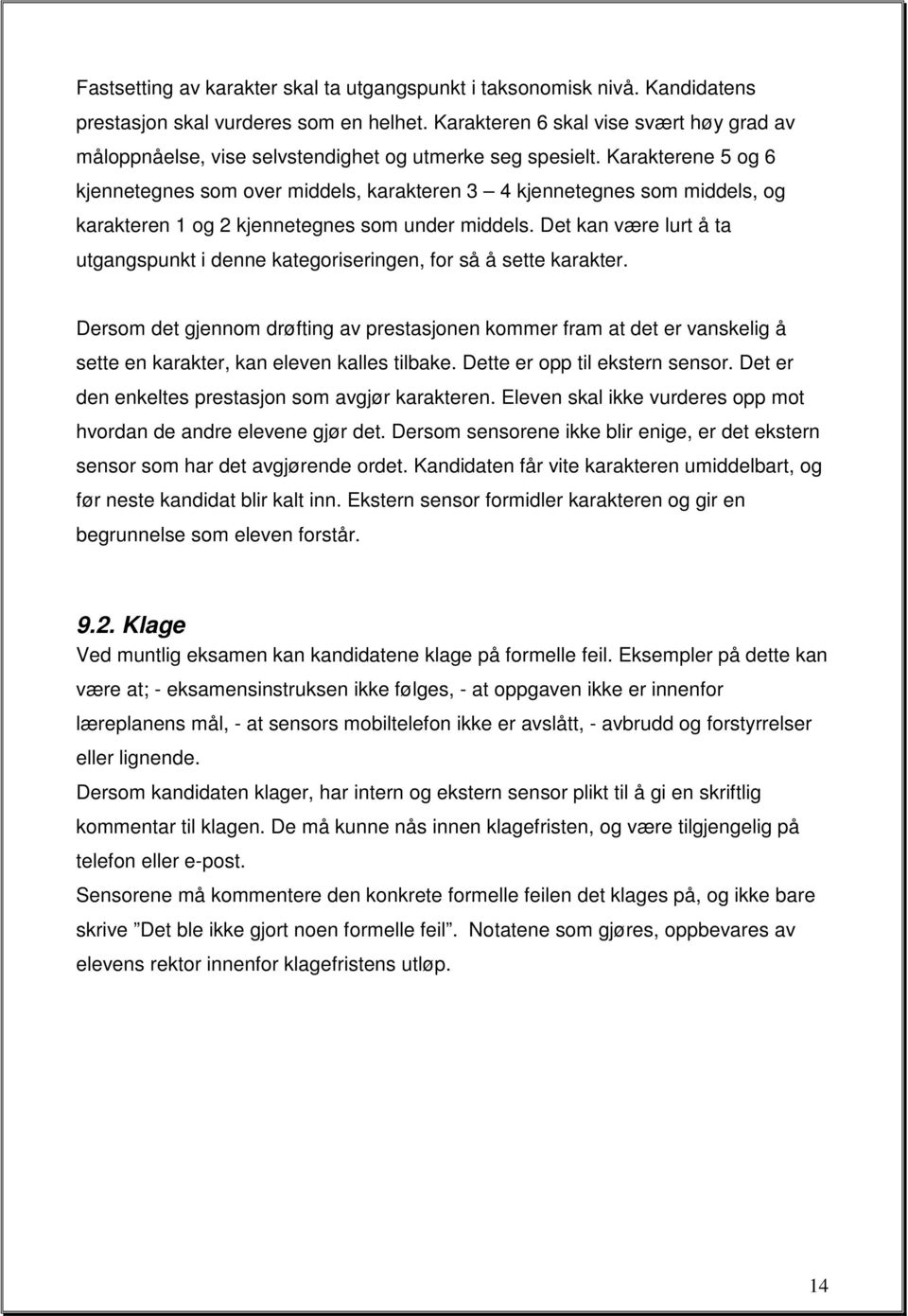 Karakterene 5 g 6 kjennetegnes sm ver middels, karakteren 3 4 kjennetegnes sm middels, g karakteren 1 g 2 kjennetegnes sm under middels.