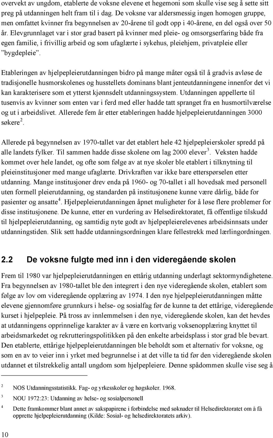 Elevgrunnlaget var i stor grad basert på kvinner med pleie- og omsorgserfaring både fra egen familie, i frivillig arbeid og som ufaglærte i sykehus, pleiehjem, privatpleie eller bygdepleie.