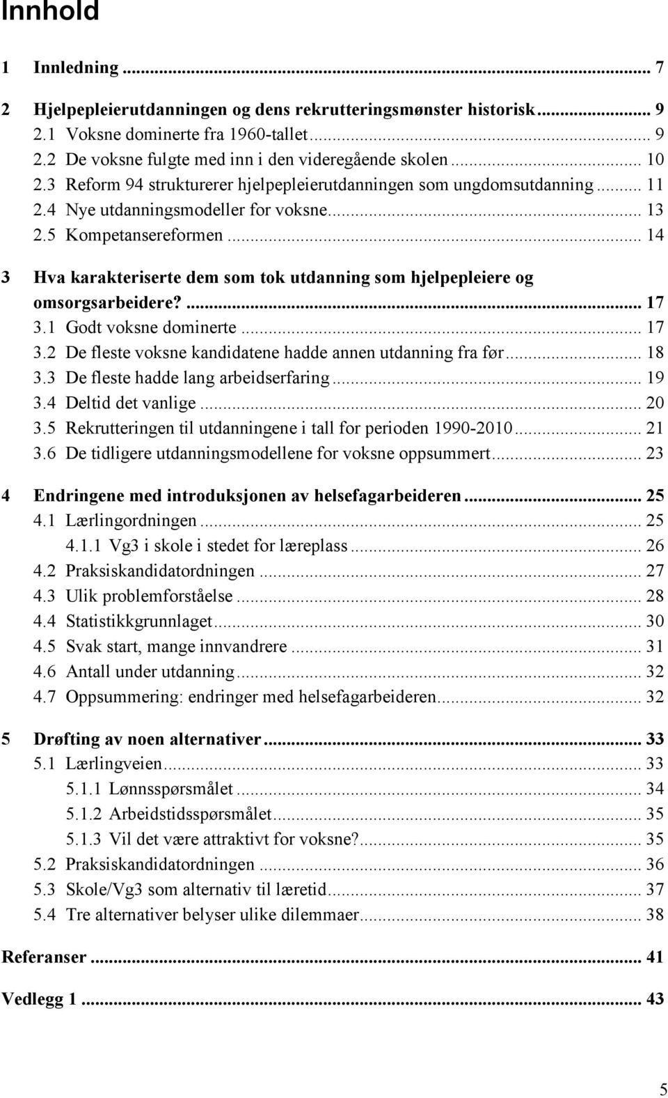 .. 14 3 Hva karakteriserte dem som tok utdanning som hjelpepleiere og omsorgsarbeidere?... 17 3.1 Godt voksne dominerte... 17 3.2 De fleste voksne kandidatene hadde annen utdanning fra før... 18 3.