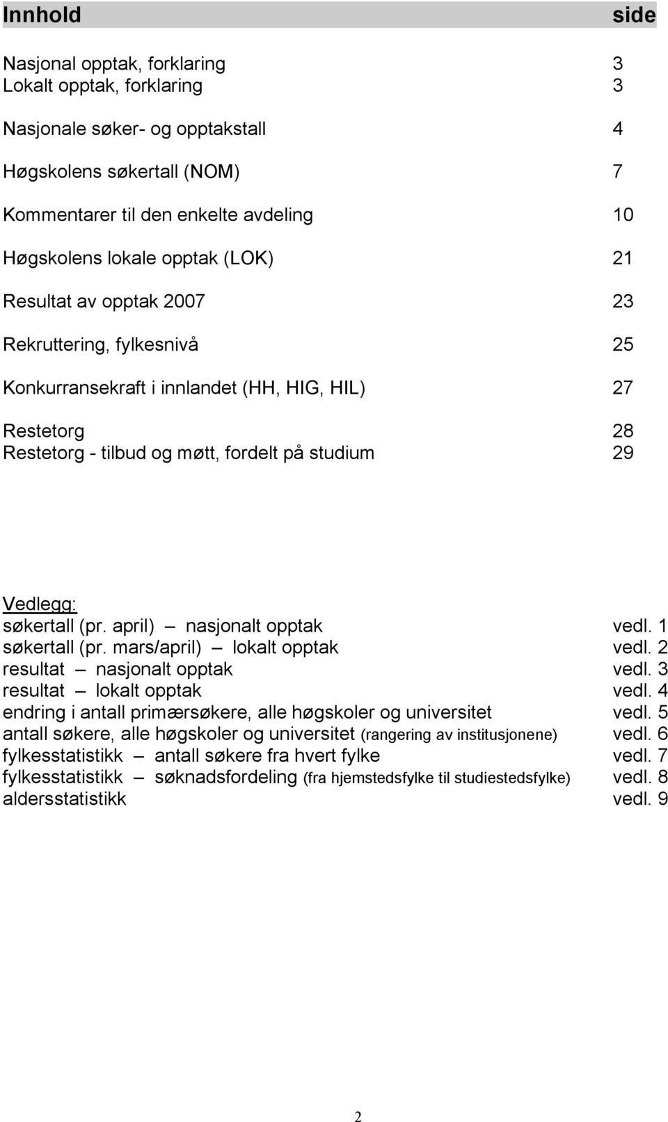 april) nasjonalt opptak vedl. 1 søkertall (pr. mars/april) lokalt opptak vedl. 2 resultat nasjonalt opptak vedl. 3 resultat lokalt opptak vedl.