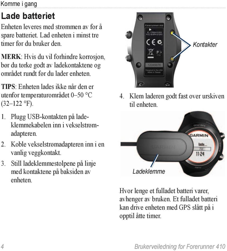 1. Plugg USB-kontakten på ladeklemmekabelen inn i vekselstrømadapteren. 2. Koble vekselstrømadapteren inn i en vanlig veggkontakt. 3.