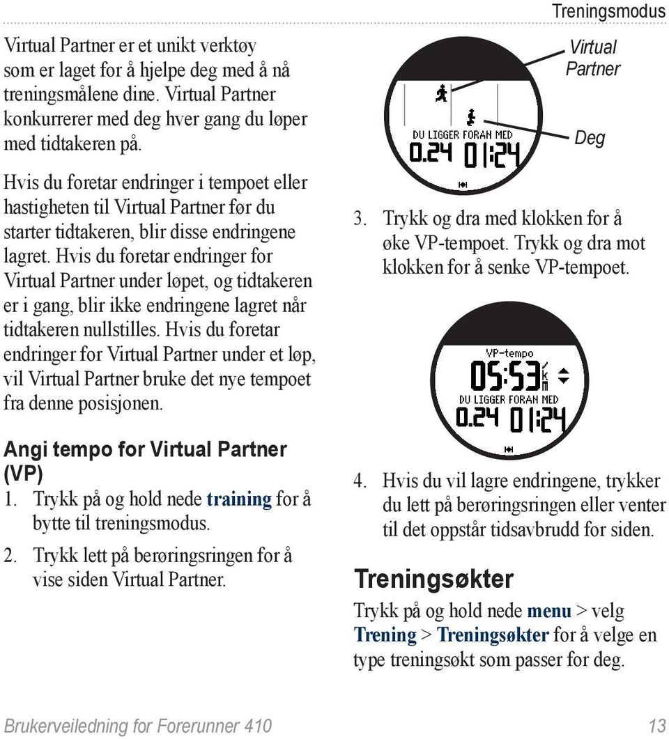 Hvis du foretar endringer for Virtual Partner under løpet, og tidtakeren er i gang, blir ikke endringene lagret når tidtakeren nullstilles.