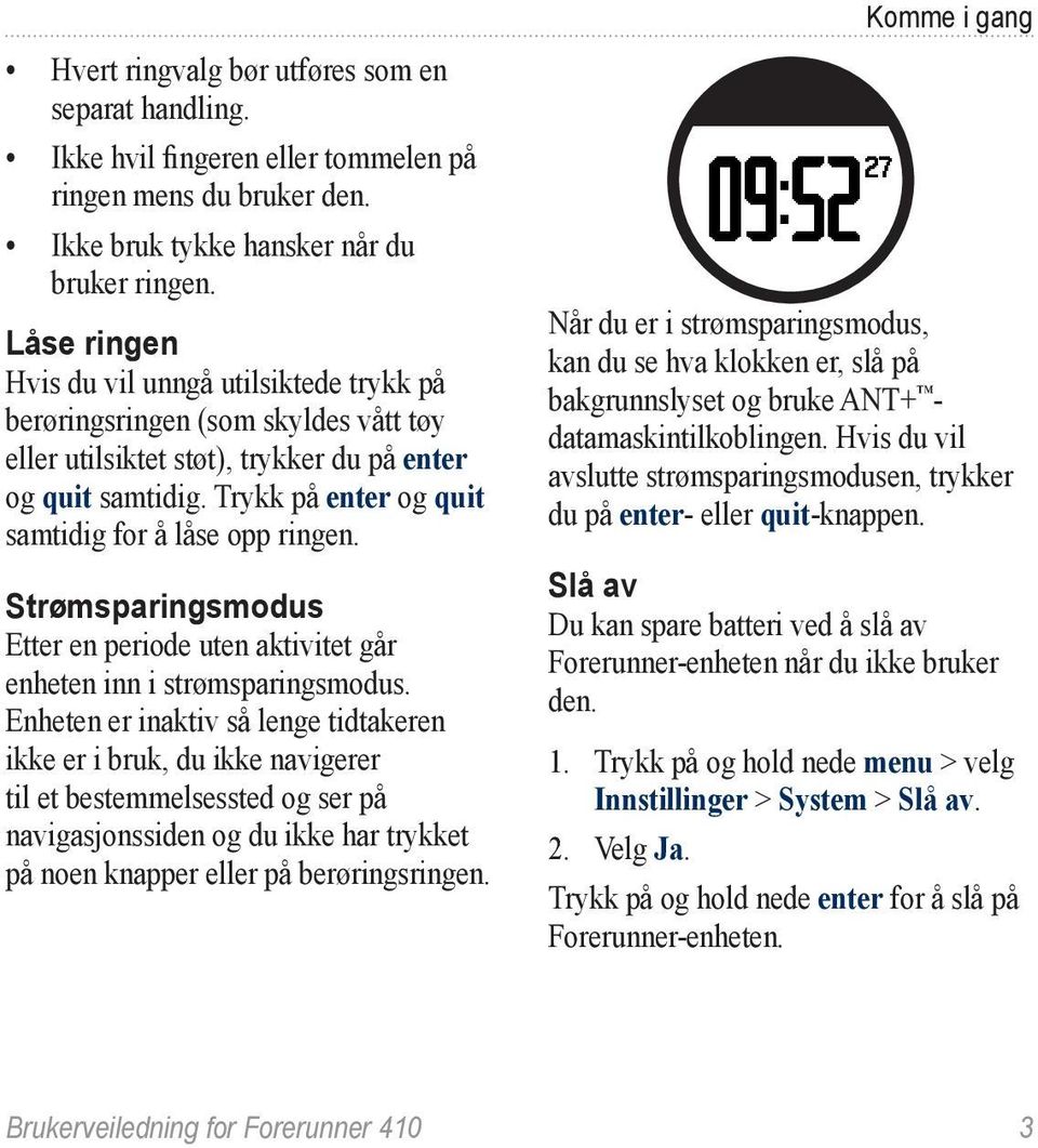 Trykk på enter og quit samtidig for å låse opp ringen. Strømsparingsmodus Etter en periode uten aktivitet går enheten inn i strømsparingsmodus.