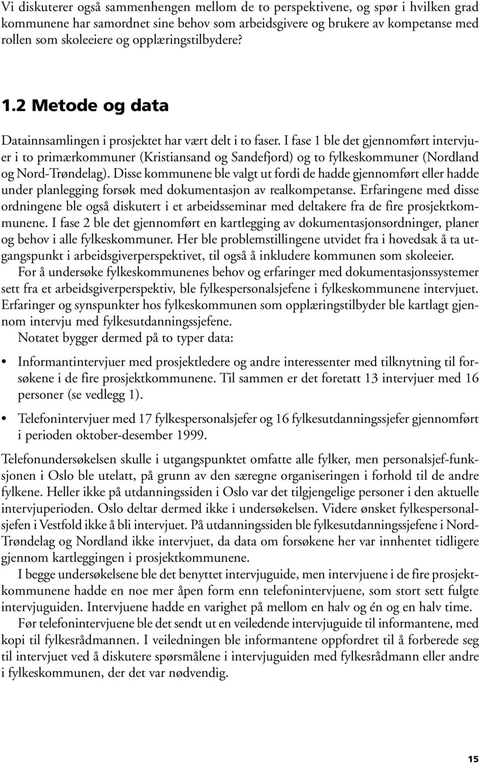 I fase 1 ble det gjennomført intervjuer i to primærkommuner (Kristiansand og Sandefjord) og to fylkeskommuner (Nordland og Nord-Trøndelag).