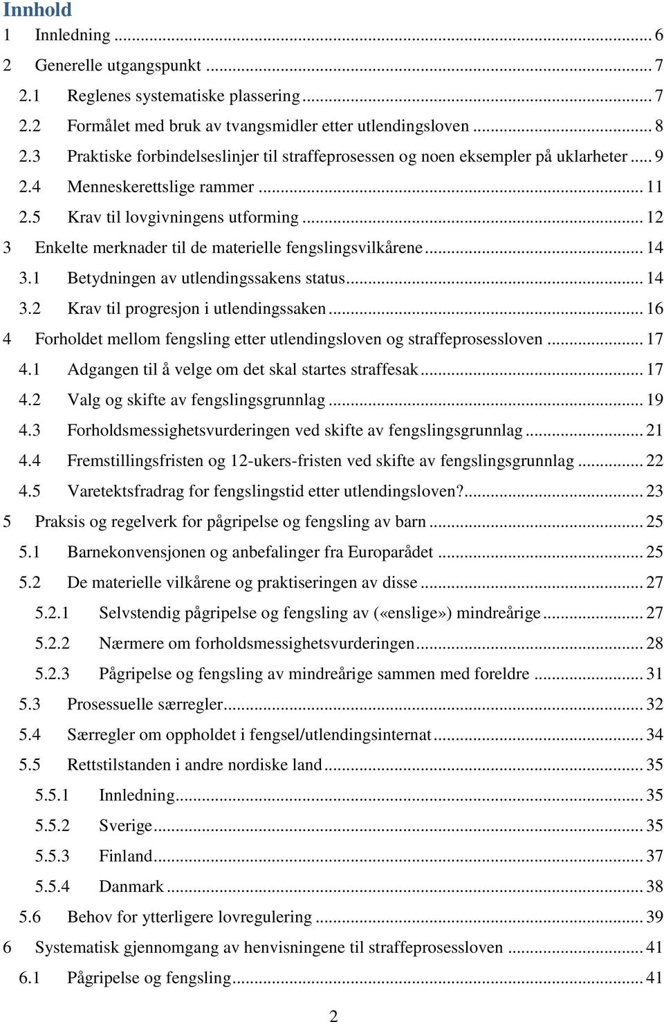 .. 12 3 Enkelte merknader til de materielle fengslingsvilkårene... 14 3.1 Betydningen av utlendingssakens status... 14 3.2 Krav til progresjon i utlendingssaken.