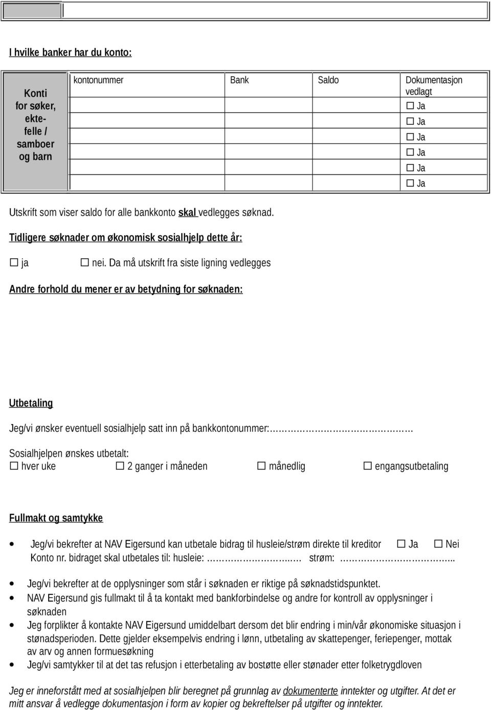 Da må utskrift fra siste ligning vedlegges Andre forhold du mener er av betydning for søknaden: Utbetaling Jeg/vi ønsker eventuell sosialhjelp satt inn på bankkontonummer: Sosialhjelpen ønskes