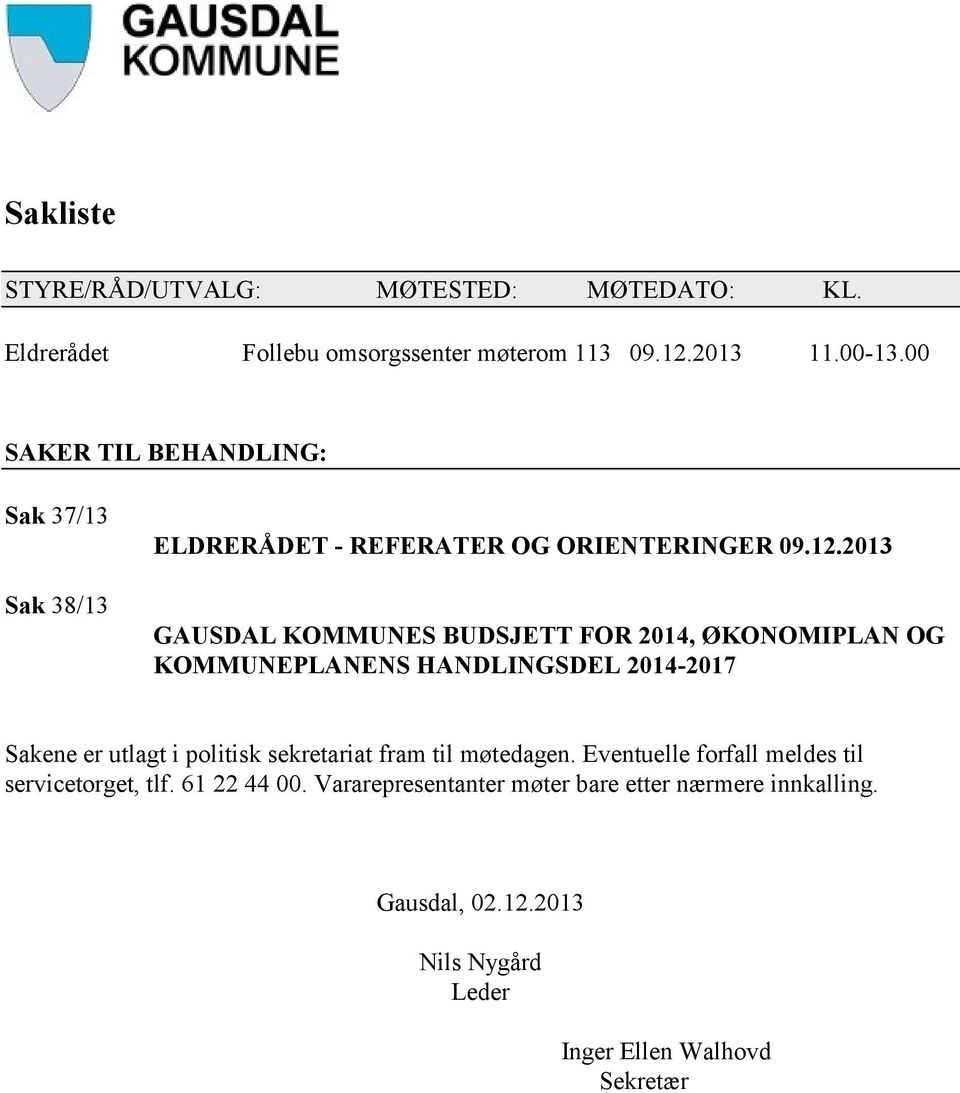 2013 GAUSDAL KOMMUNES BUDSJETT FOR 2014, ØKONOMIPLAN OG KOMMUNEPLANENS HANDLINGSDEL 2014-2017 Sakene er utlagt i politisk sekretariat