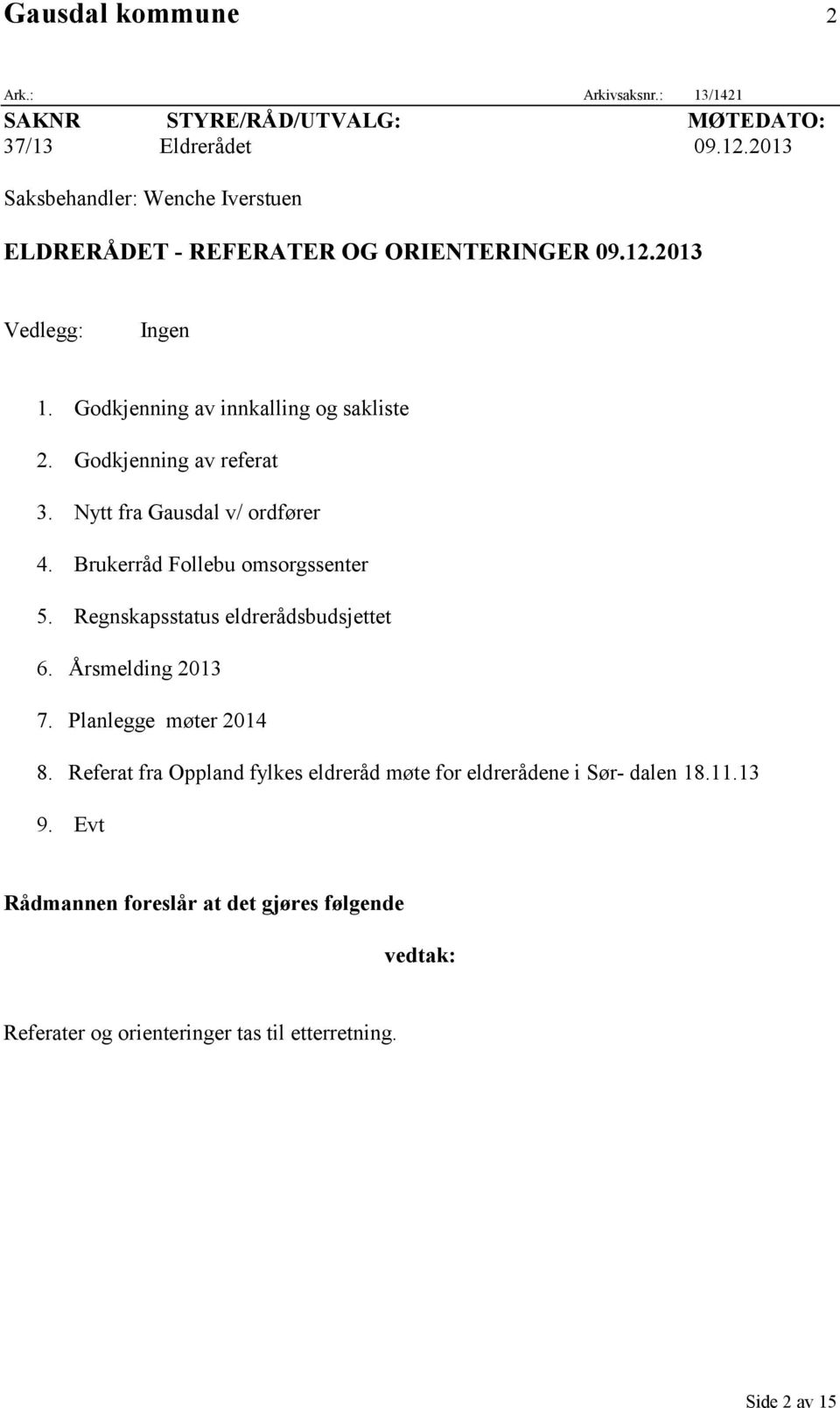 Godkjenning av referat 3. Nytt fra Gausdal v/ ordfører 4. Brukerråd Follebu omsorgssenter 5. Regnskapsstatus eldrerådsbudsjettet 6. Årsmelding 2013 7.