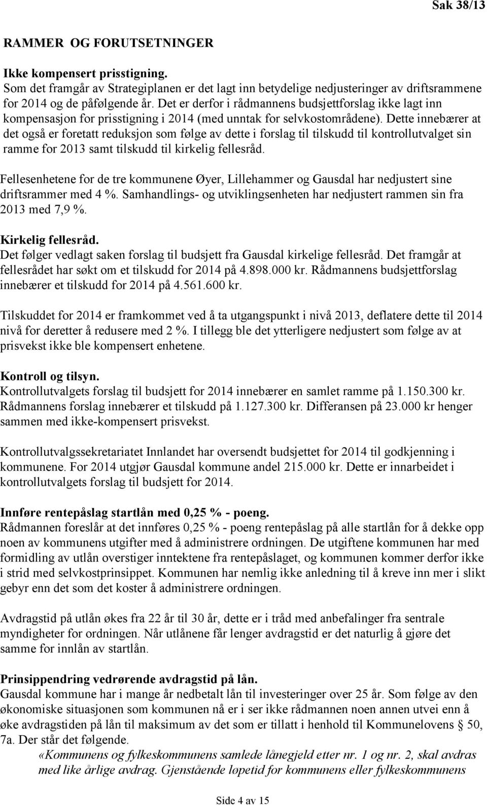 Dette innebærer at det også er foretatt reduksjon som følge av dette i forslag til tilskudd til kontrollutvalget sin ramme for 2013 samt tilskudd til kirkelig fellesråd.