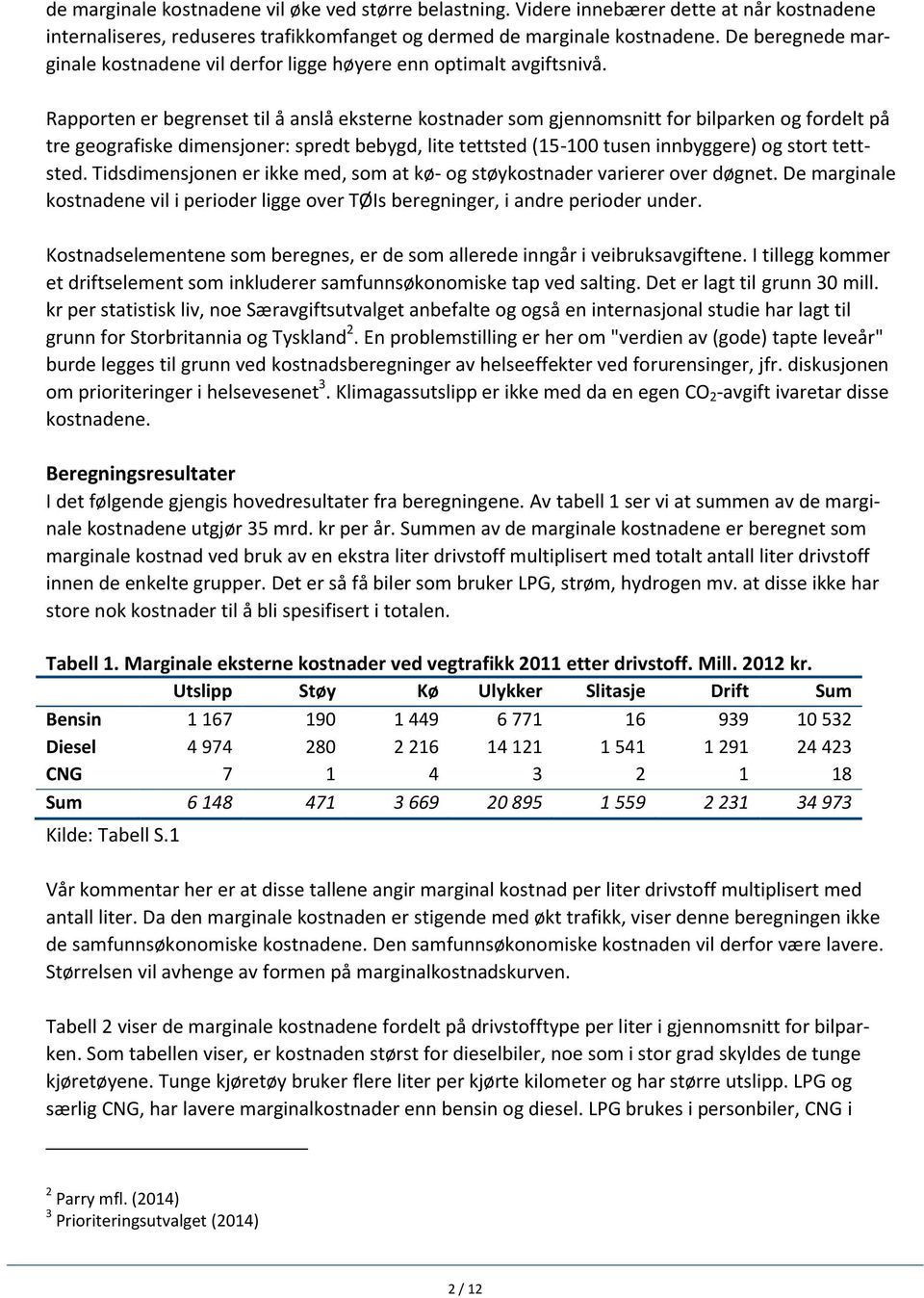 Rapporten er begrenset til å anslå eksterne kostnader som gjennomsnitt for bilparken og fordelt på tre geografiske dimensjoner: spredt bebygd, lite tettsted (15-100 tusen innbyggere) og stort