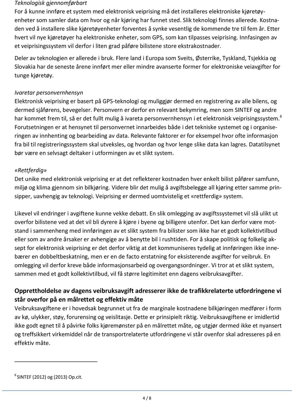 Etter hvert vil nye kjøretøyer ha elektroniske enheter, som GPS, som kan tilpasses veiprising. Innfasingen av et veiprisingssystem vil derfor i liten grad påføre bilistene store ekstrakostnader.