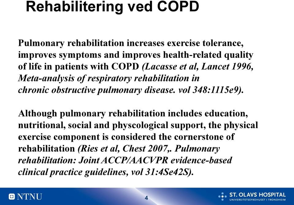 Although pulmonary rehabilitation includes education, nutritional, social and physcological support, the physical exercise component is considered the