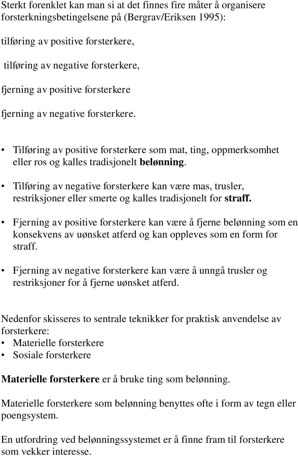 Tilføring av negative forsterkere kan være mas, trusler, restriksjoner eller smerte og kalles tradisjonelt for straff.