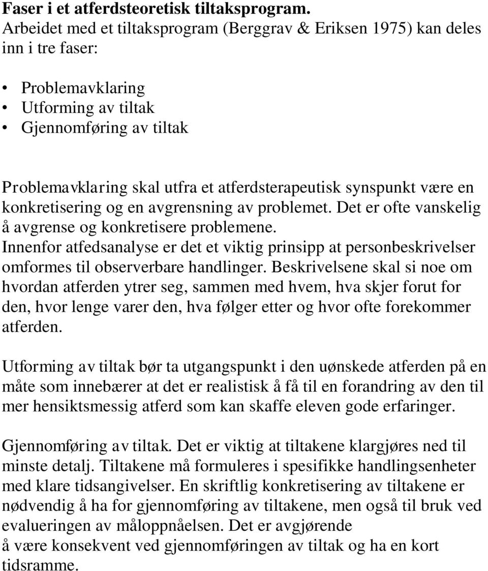 synspunkt være en konkretisering og en avgrensning av problemet. Det er ofte vanskelig å avgrense og konkretisere problemene.